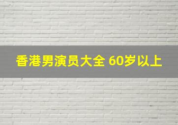 香港男演员大全 60岁以上